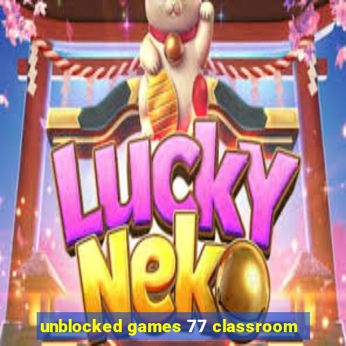 unblocked games 77 classroom